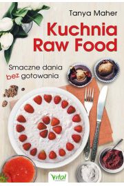Kuchnia Raw Food Smaczne dania bez gotowania
