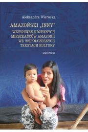 eBook Amazoski Inny. Wizerunek rdzennych mieszkacw Amazonii we wspczesnych tekstach kultury pdf mobi epub