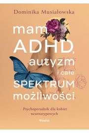 Mam ADHD, autyzm i cae spektrum moliwoci. Psychoporadnik dla kobiet neuroatypowych
