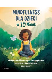 Mindfulness dla dzieci w 10 minut. Proste wiczenia na poczucie spokoju, szczcie i koncentracj