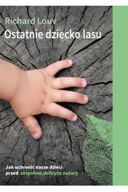 Ostatnie dziecko lasu. Jak uchroni nasze dzieci przed zespoem deficytu natury?