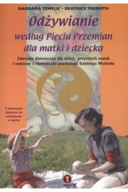 Odywianie wedug Piciu Przemian dla matki i dziecka - B.Temelie & B.Trebuth
