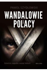 Wandalowie, czyli Polacy. Ostatnia zagadka naszej historii