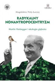 Radykalny nonantropocentryzm Martin Heidegger i ekologia gboka