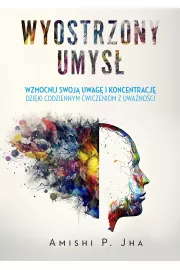Wyostrzony umys. Wzmocnij swoj uwag i koncentracj dziki codziennym wiczeniom z uwanoci