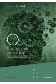 Podręcznik perswazji. Najskuteczniejsze metody przekonywania innych i świadomej ochrony przed manipulacją