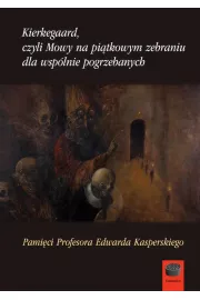 eBook Kierkegaard czyli Mowy na piątkowym zebraniu dla wspólnie pogrzebanych pdf