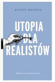 Utopia dla realistów. Jak zbudować idealny świat