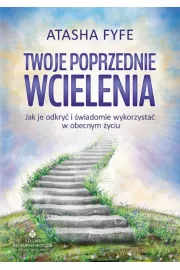 Twoje poprzednie wcielenia. Jak je odkryć i świadomie wykorzystać w obecnym życiu