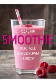 Czas na smoothie koktajle dla zdrowia i urody