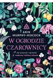 eBook W ogrodzie czarownicy. Jak stworzy i uprawia magiczny rolinny zaktek mobi epub
