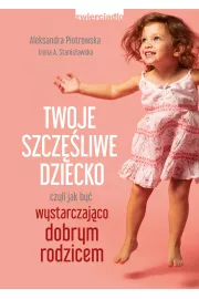 Twoje szczęśliwe dziecko czyli jak być wystarczająco dobrym rodzicem