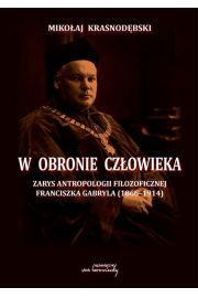 eBook W obronie czowieka. Zarys antropologii filozoficznej Franciszka Gabryla (1866-1914) epub
