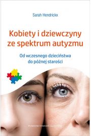 Kobiety i dziewczyny ze spektrum autyzmu. Od wczesnego dziecistwa do pnej staroci