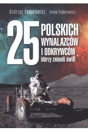 25 polskich wynalazców i odkrywców którzy zmienili świat Andrzej Fedorowicz Irena Fedorowicz