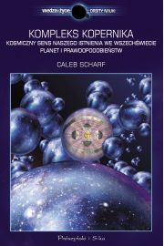 Kompleks Kopernika Kosmiczny sens naszego istnienia we Wszechwiecie planet i prawdopodobiestw Caleb Scharf