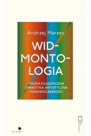 Widmontologia Teoria filozoficzna i praktyka artystyczna ponowoczesności Andrzej Marzec