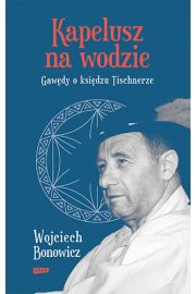 Kapelusz na wodzie. Gawdy o ksidzu Tischnerze