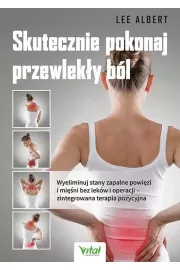 Skutecznie pokonaj przewleky bl. Wyeliminuj stany zapalne powizi i mini bez lekw i operacji – zintegrowana terapia pozycyjna