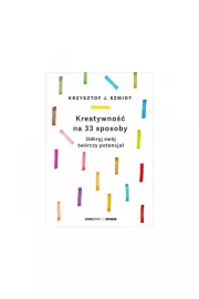 Kreatywność na 33 sposoby. Odkryj swój twórczy potencjał