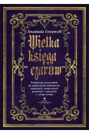 Wielka ksiga czarw. Praktyczny przewodnik po magicznych miksturach, zaklciach, mistycznych pieniach i rytuaach z caego wiata