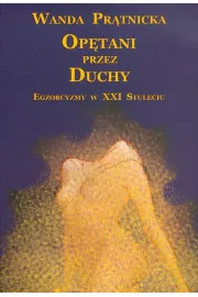 Opętani przez duchy. Egzorcyzmy w XXI stuleciu
