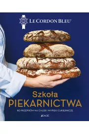 Szkoa piekarnictwa. 80 przepisw na chleb i wypieki cukiernicze. Le Cordon Bleu