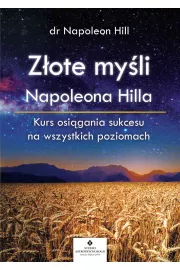 Złote myśli Napoleona Hilla. Kurs osiągania sukcesu na wszystkich poziomach