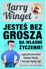 Jesteś bez grosza na własne życzenie czyli jak przestać klepać biedę i zacząć lepiej żyć