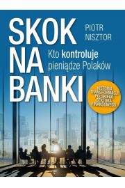 Skok na banki kto kontroluje pienidze Polakw historia transformacji polskiego sektora finansowego