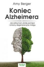 Koniec Alzheimera. Jak zatrzyma utrat pamici i zmaine degeneracyjne mzgu