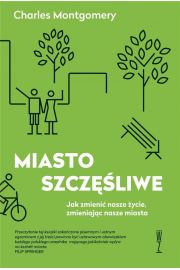 Miasto szczęśliwe Jak zmienić nasze życie, zmieniając nasze miasta /wer.kieszonkowa/