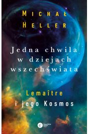 Jedna chwila w dziejach Wszechwiata Lemaitre i jego kosmos Micha Heller