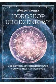 Horoskop urodzeniowy. Jak samodzielnie interpretowa wpyw planet na swoje ycie