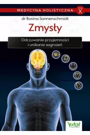 Zmysy. Odczuwanie przyjemnoci i unikanie zagroe. Medycyna holistyczna. Tom 10