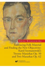 eBook Embracing Folk Material and Finding the New Objectivity: Karol Szymanowski's Twenty Mazurkas op. 50 and Two Mazurkas op. 62 pdf