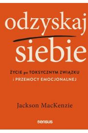 Odzyskaj Siebie. ycie Po Toksycznym Zwizku I Przemocy Emocjonalnej