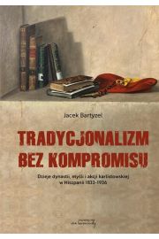 eBook Tradycjonalizm bez kompromisu. Dzieje dynastii, myli i akcji karlistowskiej w Hiszpanii1833-1936 pdf