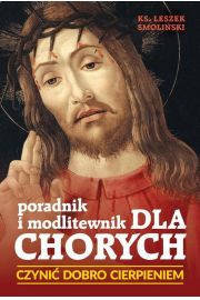 Poradnik i modlitewnik dla chorych. Czynić dobro..