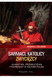 eBook Sarmaci, katolicy, zwycizcy. Kamstwa, przemilczenia i pprawdy w historii Polski mobi epub