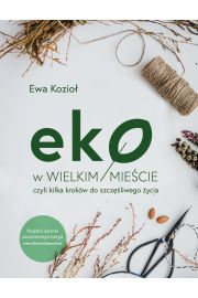 Eko w wielkim mieście czyli kilka kroków do szczęśliwego życia Ewa Kozioł