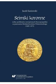 eBook Sejmiki koronne wobec problemw wewntrznych Rzeczypospolitej za panowania Michaa Korybuta Winiowieckiego (1669–1673) pdf