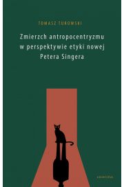 eBook Zmierzch antropocentryzmu w perspektywie etyki nowej Petera Singera pdf mobi epub