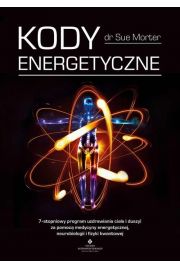 Kody energetyczne. 7-stopniowy program uzdrawiania ciaa i duszy za pomoc medycyny energetycznej, neurobiologii i fizyki kwantowej