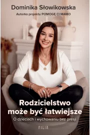 Rodzicielstwo może być łatwiejsze. O dzieciach i wychowaniu bez presji
