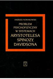 PROBLEM PSYCHOFIZYCZNY W SYSTEMACH ARYSTOTELESA SPINOZY DAVIDSONA Andrzej Nowakowski