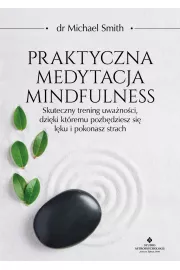 eBook Praktyczna medytacja mindfulness. Skuteczny trening uwanoci, dziki ktremu pozbdziesz si lku i pokonasz strach pdf mobi epub
