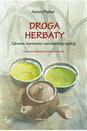 Droga herbaty. Zdrowie, harmonia i wewntrzny spok