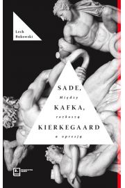 Sade, Kafka, Kierkegaard. Midzy rozkosz a opresj