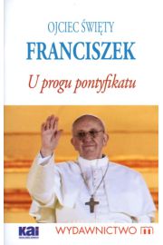 Ojciec wity Franciszek. U progu pontyfikatu